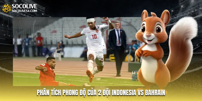 Phân tích phong độ của 2 đội Indonesia vs Bahrain Phân tích phong độ của 2 đội Indonesia vs Bahrain