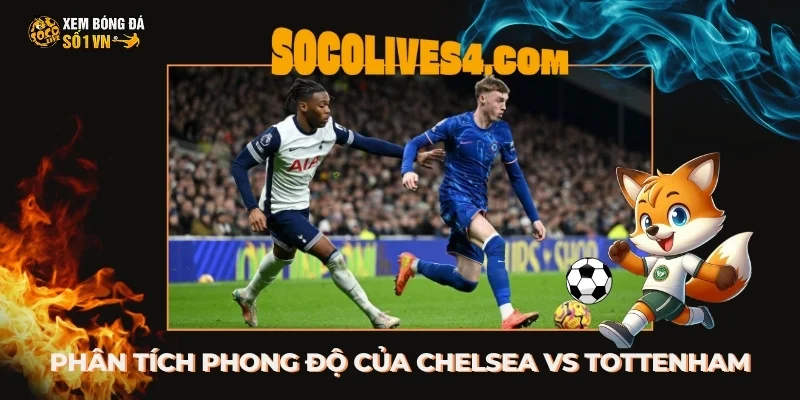 Phân tích phong độ hiện tại của Chelsea vs Tottenham